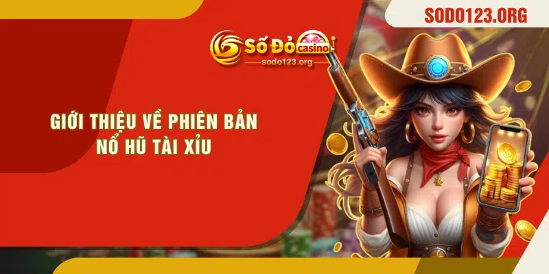 Giới thiệu về phiên bản Nổ Hũ Tài Xỉu