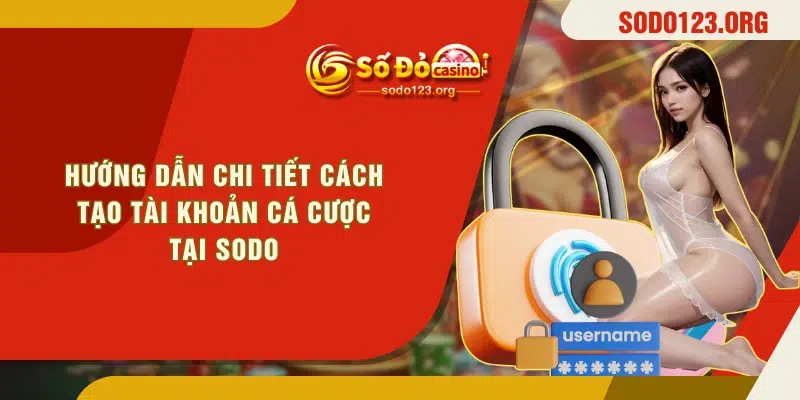 Hướng dẫn chi tiết cách tạo tài khoản cá cược tại SODO